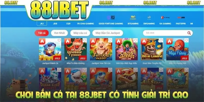 Chơi bắn cá tại 88jbet có tính giải trí cao
