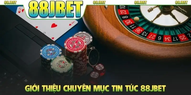 Giới thiệu chuyên mục tin tức 88JBET