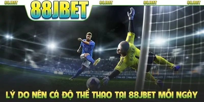 Lý do nên cá độ thể thao tại 88JBET mỗi ngày